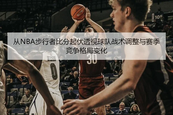 从NBA步行者比分起伏透视球队战术调整与赛季竞争格局变化